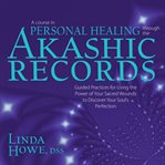A Course in Personal Healing Through the Akashic Records : Guided Practices for Using the Power of Your Sacred Wounds to Discover Your Soul's Perfection cover image