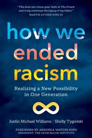 How We Ended Racism : Realizing a New Possibility in One Generation cover image