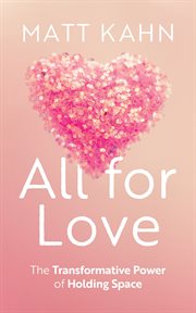 All for Love : The Transformative Power of Holding Space cover image