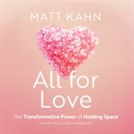 All for Love : The Transformative Power of Holding Space cover image