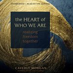 The Heart of Who We Are : Realizing Freedom Together cover image