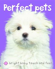 Bright Baby Touch & Feel Perfect Pets : Bright Baby Touch and Feel cover image