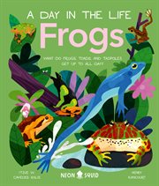 Frogs (A Day in the Life) : What Do Frogs, Toads, and Tadpoles Get Up to All Day?. Day in the Life (St. Martin's Publishing Group) cover image