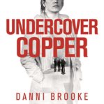 Undercover Copper : One Woman on the Track of Dangerous Criminals cover image