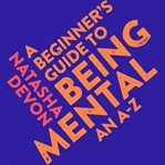 A beginner's guide to being mental : an A-Z cover image