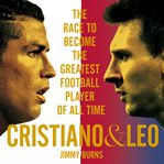 Cristiano and Leo : the race to become the greatest football player of al time cover image