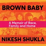 Brown baby : a memoir of race, family and home cover image