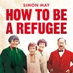 How to be a refugee : one family's story of exile and belonging cover image