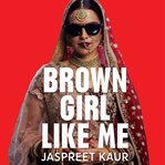 Brown girl like me : the essential guidebook and manifesto for South Asian girls and women cover image