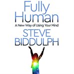 Fully human : a new way of using your mind cover image