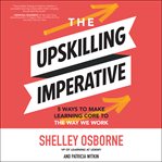 The upskilling imperative : five ways to make learning core to the way we work cover image