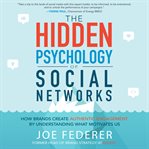 The hidden psychology of social networks : how brands create authentic engagement by understanding what motivates us cover image