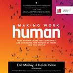 Making work human : how human-centered companies are changing the future of work and the world cover image