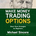Make money trading options : short term strategies for beginners cover image