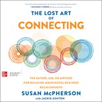 The Lost Art of Connecting : The Gather, Ask, Do Method for Building Meaningful Business Relationships cover image