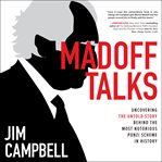 Madoff talks : uncovering the untold story behind the most notorious Ponzi scheme in history cover image