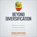 Beyond diversification : what every investor needs to know about asset allocation cover image