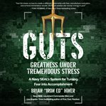 Guts. Greatness Under Tremendous Stress - A Navy SEAL's System for Turning Fear into Accomplishment cover image