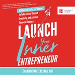 Launch your inner entrepreneur : 10 mindset shifts for women to take action, unleash creativity, and achieve financial success cover image