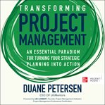 Transforming project management : an essential paradigm for turning your strategic plan into action cover image