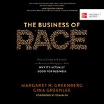 The business of race : how to create and sustain an antiracist workplace : and why it's actually good for business cover image