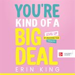 You're kind of a big deal : level up by unlocking your audacity cover image