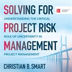 Solving for project risk management : understanding the critical role of uncertainty in project management cover image