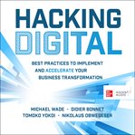 Hacking digital : best practices to implement and accelerate your business transformation cover image