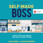 Self-made boss : advice, hacks, and lessons from small business owners cover image