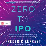 Zero to IPO : over $1 trillion of actionable advice from the world's most successful entrepreneurs cover image