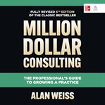 Million dollar consulting : The Professional's Guide to Growing a Practice cover image