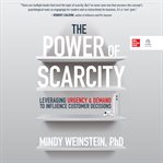 The power of scarcity : leveraging urgency and demand to influence customer decisions cover image