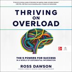 Thriving on overload : the 5 powers for success in a world of exponential information cover image