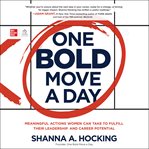 One bold move a day : meaningful actions women can take to fulfill their leadership and career potential cover image