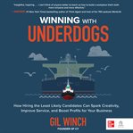 Winning with underdogs : how hiring the least likely candidates can speak creativity, improve service, and boost profits for your business cover image