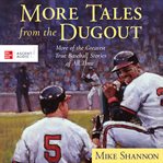 More tales from the dugout : more of the greatest true baseball stories of all time cover image