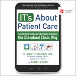 It's About Patient Care : Transforming Healthcare Information Technology the Cleveland Clinic Way cover image