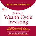 The millionaire maker's guide to wealth cycle investing : build your assets into a lifetime of financial freedom cover image