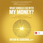 What should I do with my money? : economic insights to build wealth amid chaos cover image