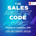The Sales Agility Code : Deploy Situational Fluency to Win More Sales cover image