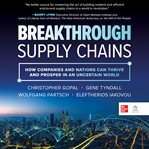 Breakthrough Supply Chains : how companies and nations can thrive and prosper in an uncertain world cover image