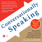 Conversationally speaking: tested new ways to increase your personal and social effectiveness : Tested New Ways to Increase Your Personal and Social Effectiveness cover image
