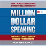 Million dollar speaking: the professional's guide to building your platform : The Professional's Guide to Building Your Platform cover image