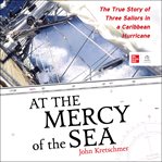 At the Mercy of the Sea : The True Story of Three Sailors in a Caribbean Hurricane cover image