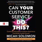 Can Your Customer Service Do This? : Create an Anticipatory Customer Experience that Builds Loyalty Forever cover image
