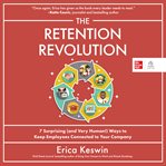 The Retention Revolution : 7 Surprising (and Very Human!) Ways to Keep Employees Connected to Your Company cover image