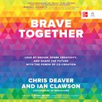 Brave Together : Lead by Design, Spark Creativity, and Shape the Future with the Power of Co-Creation cover image