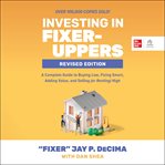 Investing in Fixer : Uppers. A Complete Guide to Buying Low, Fixing Smart, Adding Value, and Selling (or Renting) cover image
