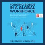 Forging Bonds : Build Rapport, Camaraderie, and Optimal Performance No Matter the Time Zone cover image
