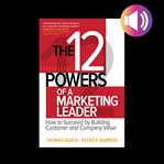 The 12 powers of a marketing leader : how to succeed by building customer and company value cover image